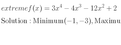 The extreme f(x)=3x^4-4x^3-12x^2+2 is Minimum(-1,-3),Maximum(0,2),Minimum(2,-30)
